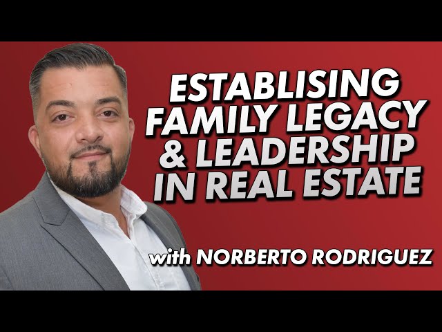 Establishing Family Legacy & Leadership in Real Estate with Norberto Rodriguez