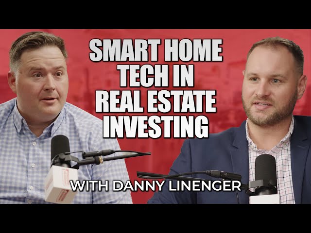 How Smart Home Tech is Revolutionizing Real Estate with Danny Linenger