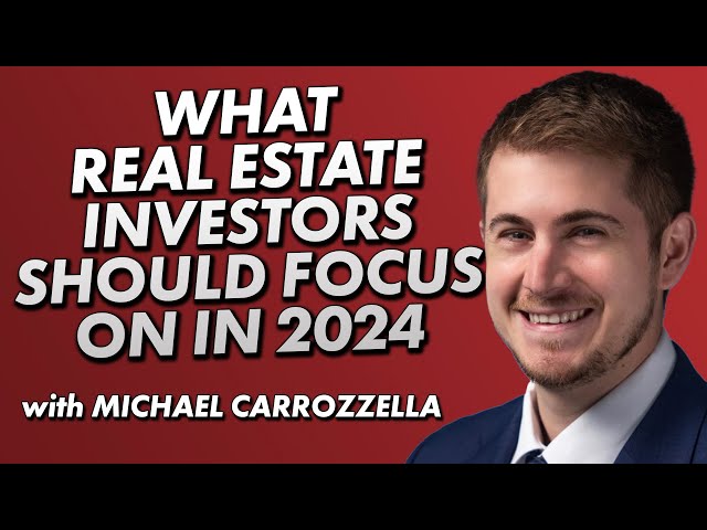 The Types of Deals Real Estate Investors Should Be Focused on in 2024 with Michael Carrozzella